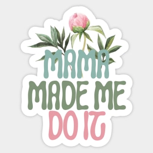 Mama Made Me Do It Sticker